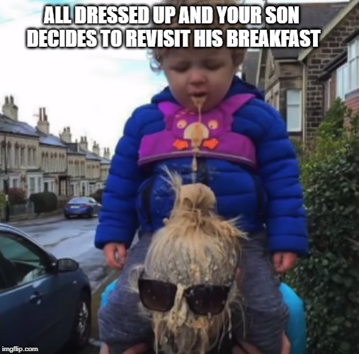 there ought to be a safety catch on a loaded baby | ALL DRESSED UP AND YOUR SON DECIDES TO REVISIT HIS BREAKFAST | image tagged in baby,sick | made w/ Imgflip meme maker
