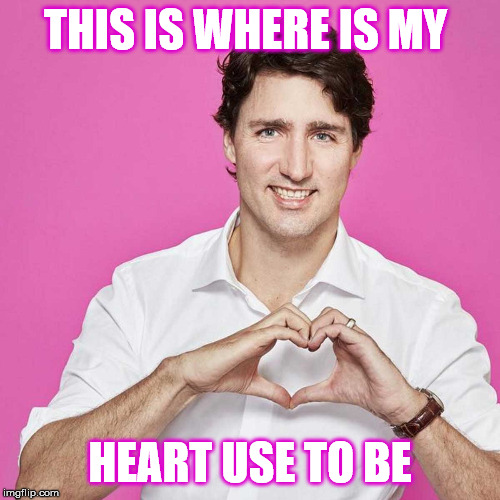 Trudeau | THIS IS WHERE IS MY; HEART USE TO BE | image tagged in trudeau | made w/ Imgflip meme maker