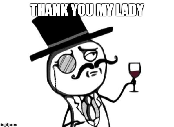 Like a Sir | THANK YOU MY LADY | image tagged in like a sir | made w/ Imgflip meme maker