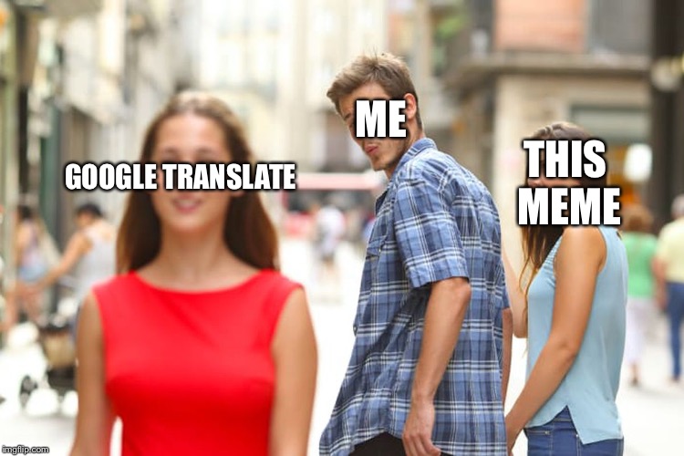 Distracted Boyfriend Meme | GOOGLE TRANSLATE ME THIS MEME | image tagged in memes,distracted boyfriend | made w/ Imgflip meme maker