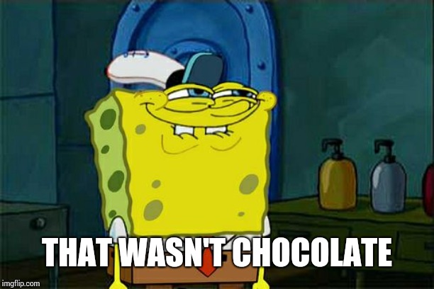 Don't You Squidward Meme | THAT WASN'T CHOCOLATE | image tagged in memes,dont you squidward | made w/ Imgflip meme maker