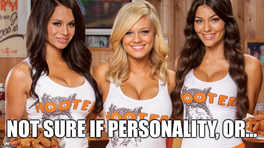 NOT SURE IF PERSONALITY, OR... | made w/ Imgflip meme maker