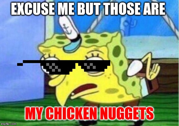 Mocking Spongebob Meme | EXCUSE ME BUT THOSE ARE; MY CHICKEN NUGGETS | image tagged in memes,mocking spongebob | made w/ Imgflip meme maker