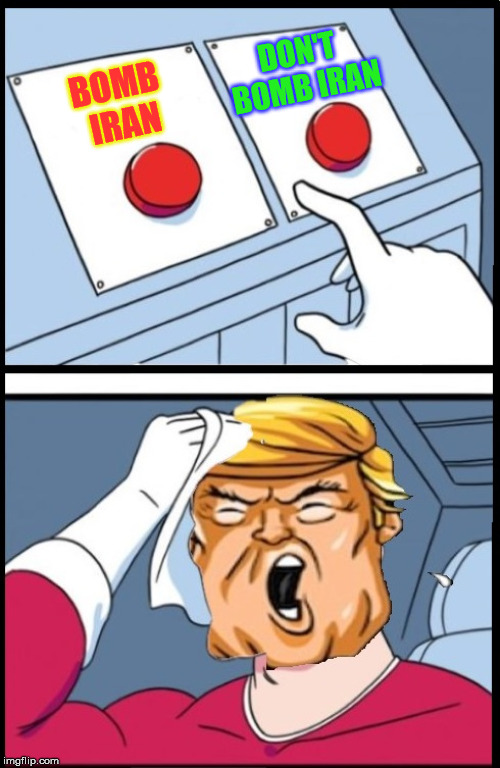 Two Buttons Trump | DON'T BOMB IRAN; BOMB IRAN | image tagged in two buttons trump,memes,iran,bomb,panic attack,just do it | made w/ Imgflip meme maker