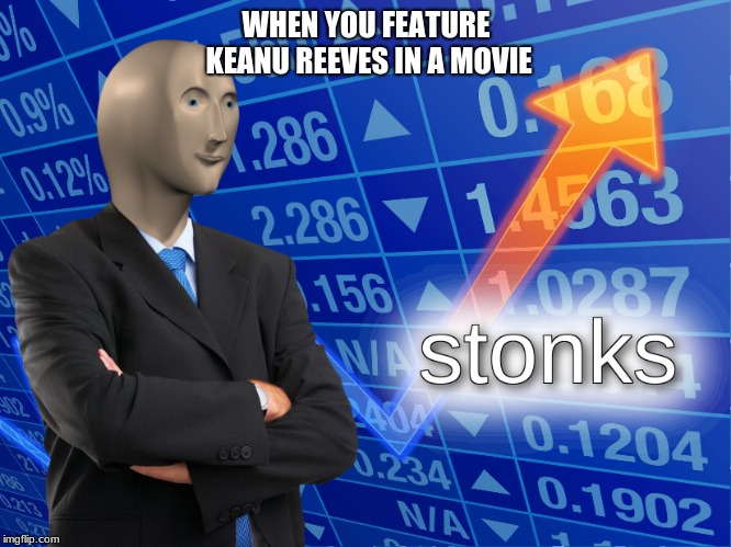 Keanu Reeves is the best way to increase Stonks | WHEN YOU FEATURE KEANU REEVES IN A MOVIE | image tagged in stonks | made w/ Imgflip meme maker