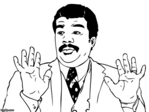 Neil deGrasse Tyson Meme | image tagged in memes,neil degrasse tyson | made w/ Imgflip meme maker