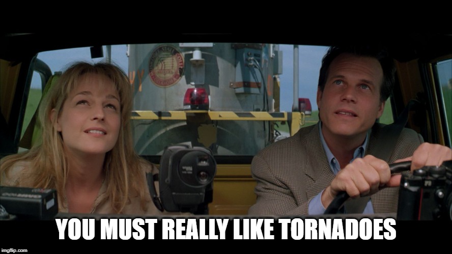 Bill Paxton twister | YOU MUST REALLY LIKE TORNADOES | image tagged in bill paxton twister | made w/ Imgflip meme maker