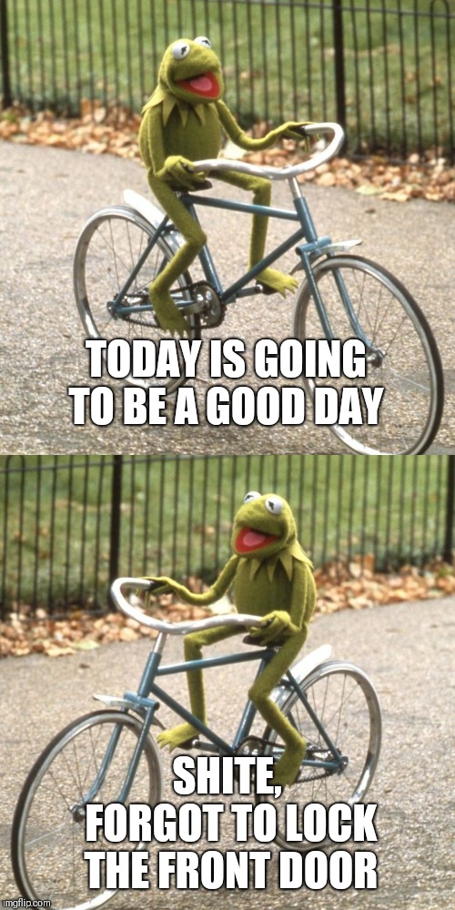 TODAY IS GOING TO BE A GOOD DAY; SHITE, FORGOT TO LOCK THE FRONT DOOR | made w/ Imgflip meme maker