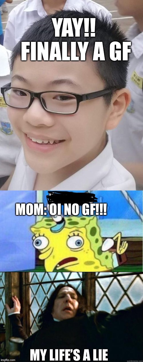 YAY!! FINALLY A GF; MOM: OI NO GF!!! MY LIFE’S A LIE | image tagged in memes | made w/ Imgflip meme maker