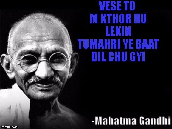 Mahatma Gandhi Rocks | VESE TO M KTHOR HU LEKIN TUMAHRI YE BAAT DIL CHU GYI | image tagged in mahatma gandhi rocks | made w/ Imgflip meme maker