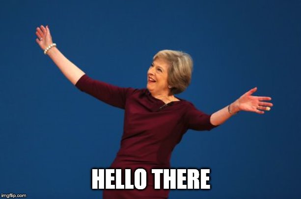 Theresa May  | HELLO THERE | image tagged in theresa may | made w/ Imgflip meme maker