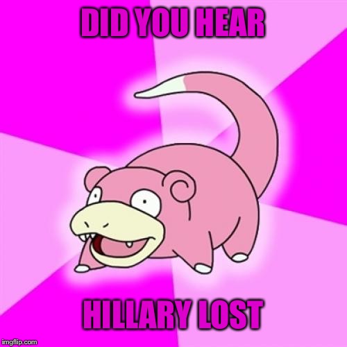 Slowpoke Meme | DID YOU HEAR HILLARY LOST | image tagged in memes,slowpoke | made w/ Imgflip meme maker