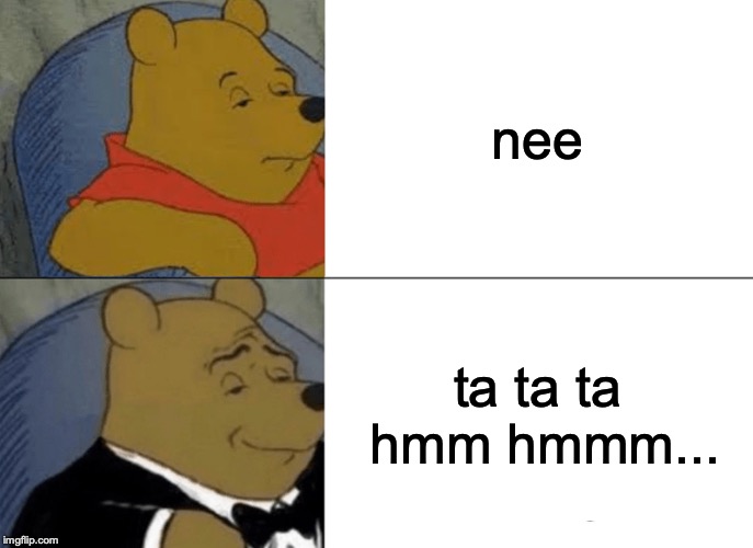 verslaggever: kunt u alstublieft uw volkslied zingen? | nee; ta ta ta hmm hmmm... | image tagged in memes,tuxedo winnie the pooh | made w/ Imgflip meme maker