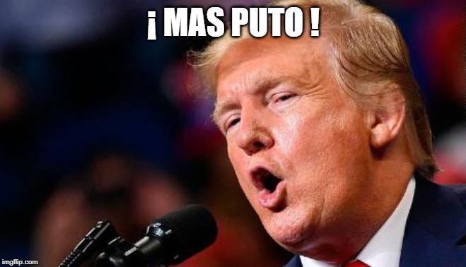 Trump Slang | ¡ MAS PUTO ! | image tagged in trump,donald,donald trump,mas,puto,mas puto | made w/ Imgflip meme maker