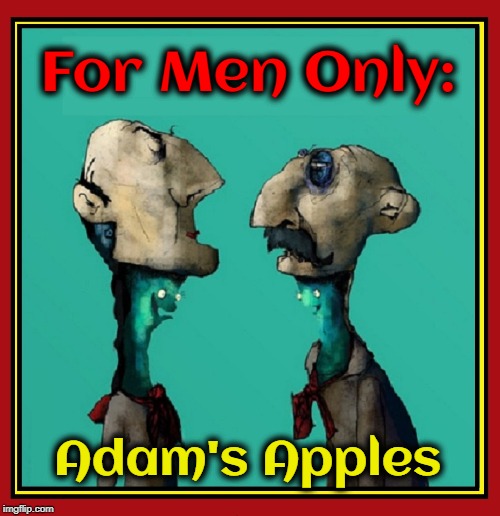 Sorry Girls! | For Men Only:; Adam's Apples | image tagged in vince vance,feminists,adams apple,its a mans world,men vs women,girly men | made w/ Imgflip meme maker