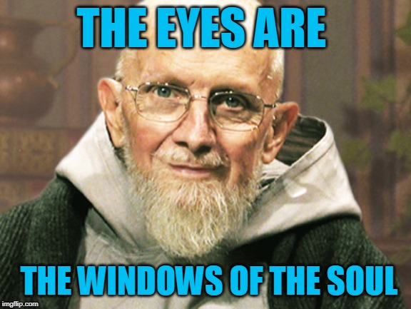 THE EYES ARE; THE WINDOWS OF THE SOUL | made w/ Imgflip meme maker