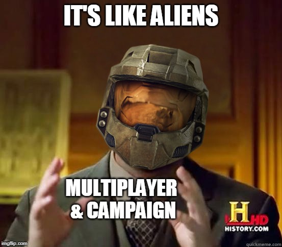 alien halo | IT'S LIKE ALIENS MULTIPLAYER & CAMPAIGN | image tagged in alien halo | made w/ Imgflip meme maker