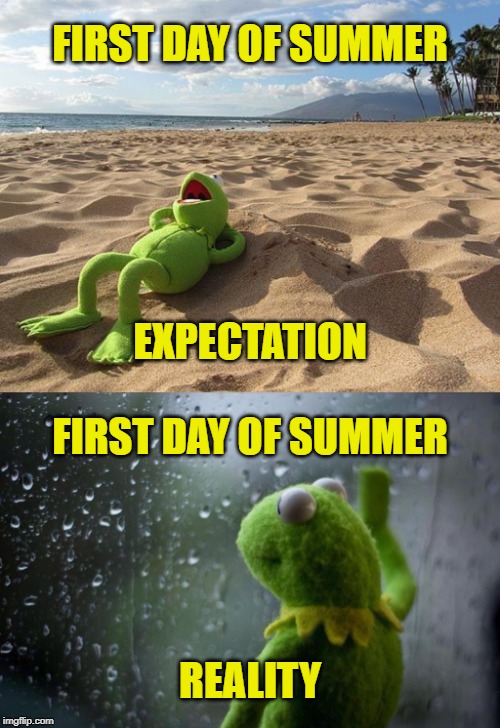 Happy First Day of Summer! Today's Forecast: Rain! | FIRST DAY OF SUMMER; EXPECTATION; FIRST DAY OF SUMMER; REALITY | image tagged in kermit on beach,memes,sad kermit,summer,rainy day,june gloom | made w/ Imgflip meme maker