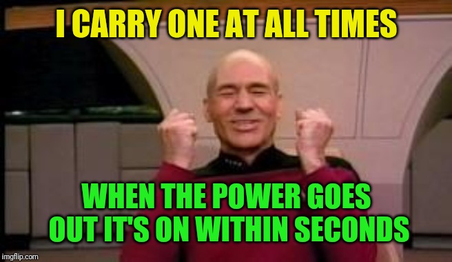 Happy Picard | I CARRY ONE AT ALL TIMES WHEN THE POWER GOES OUT IT'S ON WITHIN SECONDS | image tagged in happy picard | made w/ Imgflip meme maker