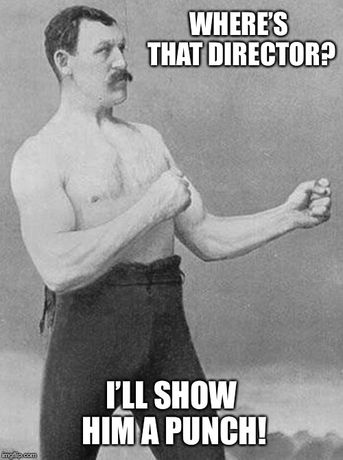 boxer | WHERE’S THAT DIRECTOR? I’LL SHOW HIM A PUNCH! | image tagged in boxer | made w/ Imgflip meme maker