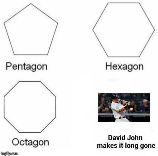 Yankees fans will get it | David John makes it long gone | image tagged in memes,pentagon hexagon octagon,mvp,candidate,all star,major league baseball | made w/ Imgflip meme maker