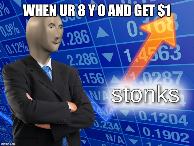 stonks | WHEN UR 8 Y O AND GET $1 | image tagged in stonks | made w/ Imgflip meme maker