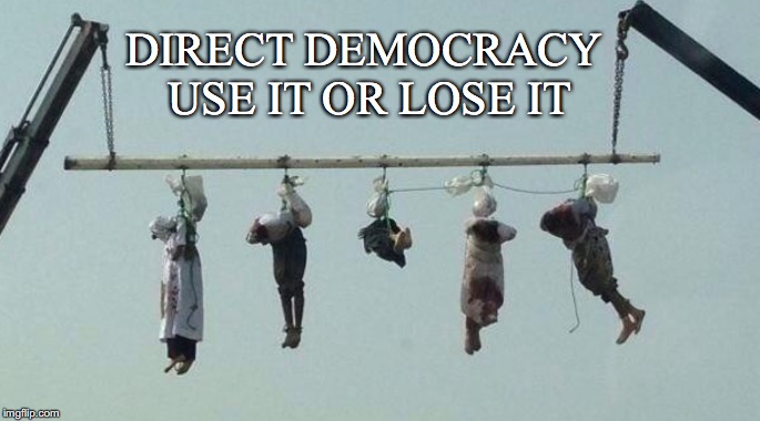 What Governments Degrade to Without it | DIRECT DEMOCRACY USE IT OR LOSE IT | image tagged in direct democracy,self governance,freedom of speech,use it of lose it,executions,saudi arabia | made w/ Imgflip meme maker