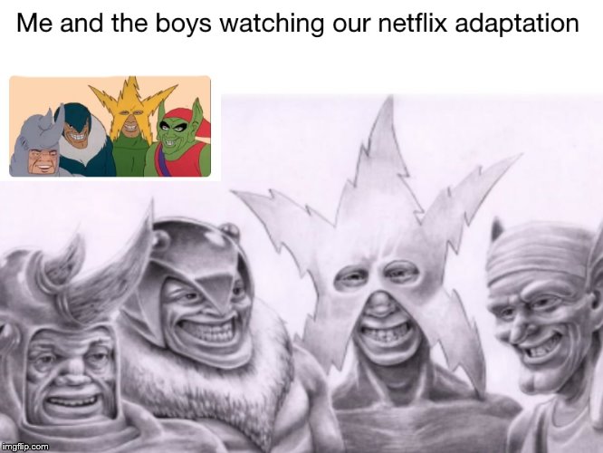 Me and the boys | image tagged in me and the boys | made w/ Imgflip meme maker