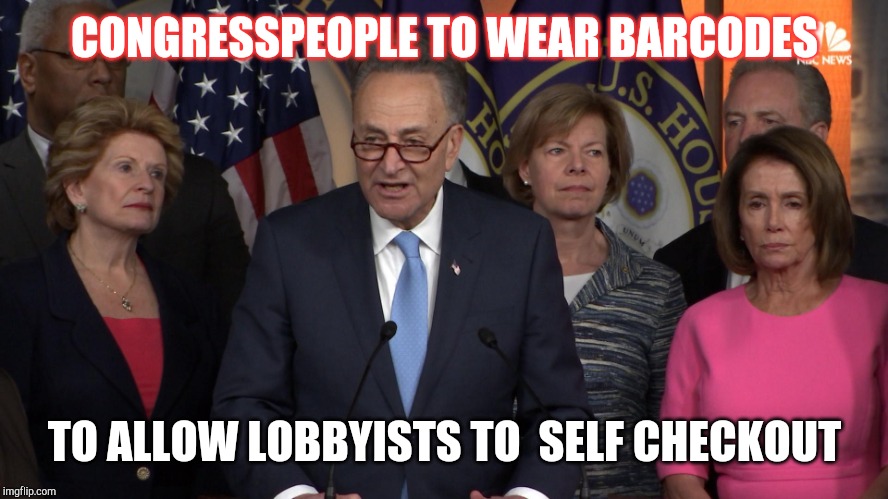 Democrat congressmen | CONGRESSPEOPLE TO WEAR BARCODES; TO ALLOW LOBBYISTS TO 
SELF CHECKOUT | image tagged in democrat congressmen | made w/ Imgflip meme maker