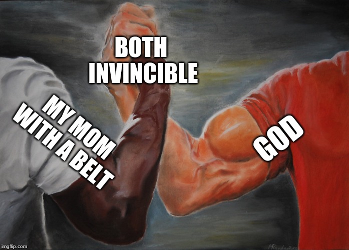 Epic Handshake Meme | BOTH INVINCIBLE; GOD; MY MOM WITH A BELT | image tagged in epic handshake | made w/ Imgflip meme maker