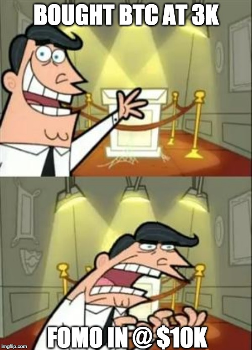 This Is Where I'd Put My Trophy If I Had One Meme | BOUGHT BTC AT 3K; FOMO IN @ $10K | image tagged in memes,this is where i'd put my trophy if i had one | made w/ Imgflip meme maker