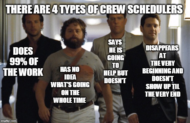The Hangover | THERE ARE 4 TYPES OF CREW SCHEDULERS; SAYS HE IS GOING TO HELP BUT DOESN'T; DOES 99% OF THE WORK; DISAPPEARS AT THE VERY BEGINNING AND DOESN'T SHOW UP TIL THE VERY END; HAS NO IDEA WHAT'S GOING ON THE WHOLE TIME | image tagged in the hangover | made w/ Imgflip meme maker