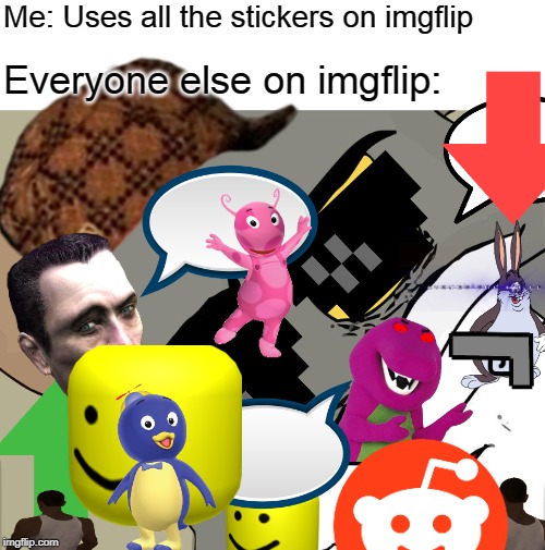What can I say? I was bored :/ | Me: Uses all the stickers on imgflip; Everyone else on imgflip: | image tagged in memes,unsettled tom | made w/ Imgflip meme maker