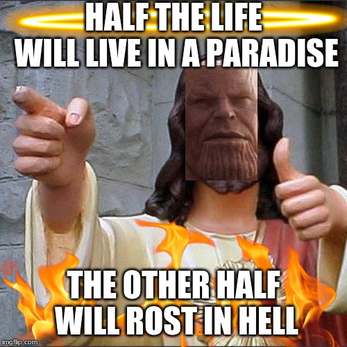 Buddy Christ Meme | HALF THE LIFE WILL LIVE IN A PARADISE; THE OTHER HALF WILL ROST IN HELL | image tagged in memes,buddy christ | made w/ Imgflip meme maker