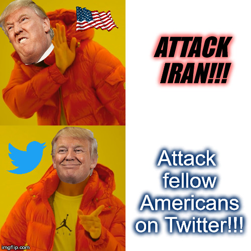 America First?? | ATTACK IRAN!!! Attack fellow Americans on Twitter!!! | image tagged in memes,drake hotline bling,donald trump,maga,iran,twitter | made w/ Imgflip meme maker