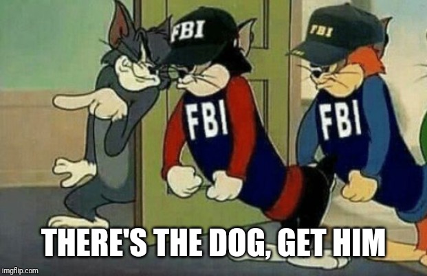 tom and jerry hired goons fbi | THERE'S THE DOG, GET HIM | image tagged in tom and jerry hired goons fbi | made w/ Imgflip meme maker