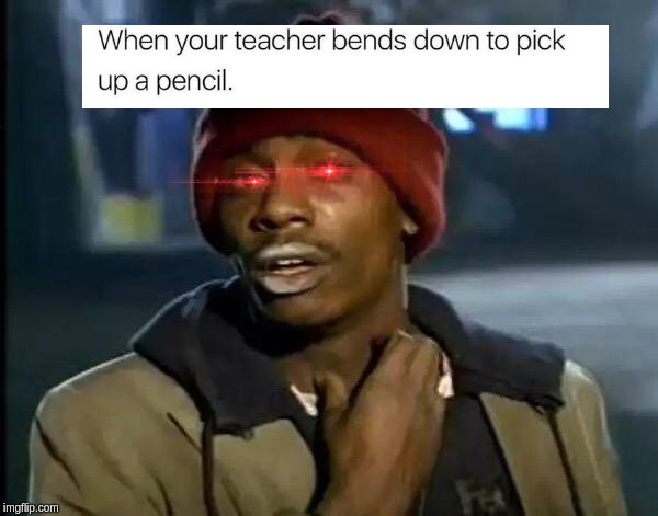 sweaty boi looks at teacher | image tagged in memes,y'all got any more of that | made w/ Imgflip meme maker