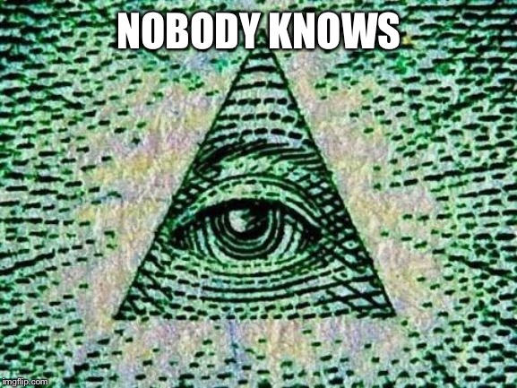 Illuminati | NOBODY KNOWS | image tagged in illuminati | made w/ Imgflip meme maker