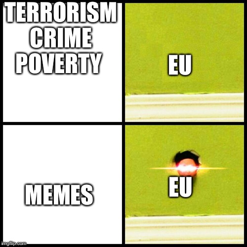 Guy poping out of wall | TERRORISM CRIME POVERTY; EU; MEMES; EU | image tagged in guy poping out of wall | made w/ Imgflip meme maker