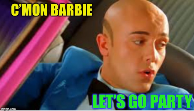 C’MON BARBIE LET’S GO PARTY | made w/ Imgflip meme maker