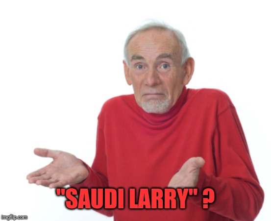 Guess I'll die  | "SAUDI LARRY" ? | image tagged in guess i'll die | made w/ Imgflip meme maker