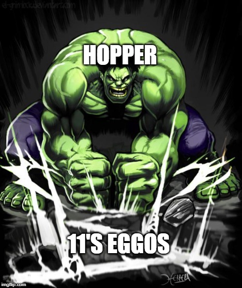 Hulk Smash | HOPPER; 11'S EGGOS | image tagged in hulk smash | made w/ Imgflip meme maker