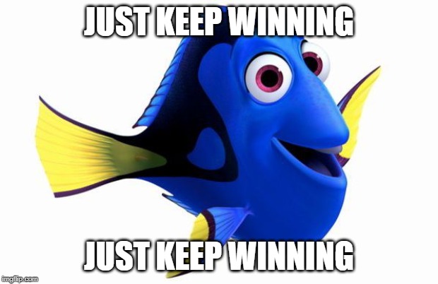 Dory swimming | JUST KEEP WINNING; JUST KEEP WINNING | image tagged in dory swimming | made w/ Imgflip meme maker
