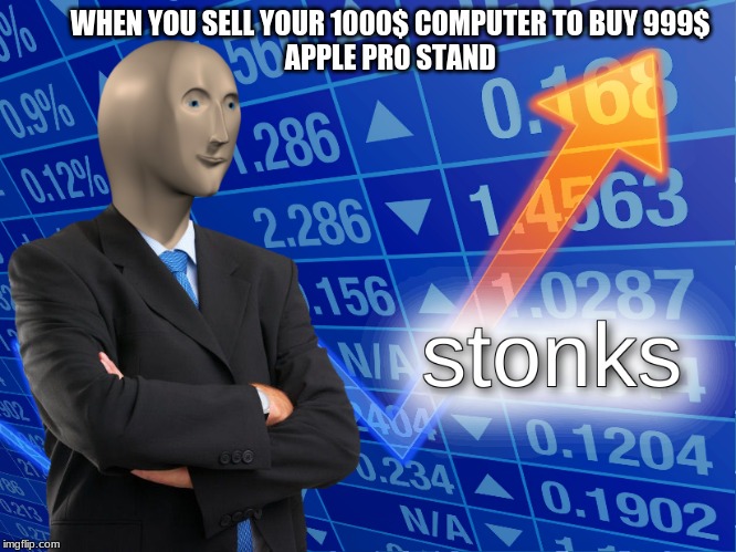 stonks | WHEN YOU SELL YOUR 1000$ COMPUTER TO BUY 999$ 
        APPLE PRO STAND | image tagged in stonks | made w/ Imgflip meme maker