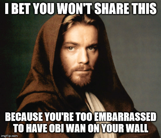 ashamed obi | I BET YOU WON'T SHARE THIS; BECAUSE YOU'RE TOO EMBARRASSED TO HAVE OBI WAN ON YOUR WALL | image tagged in obi wan kenobi,jesus | made w/ Imgflip meme maker