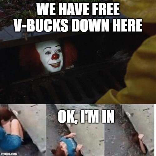 pennywise in sewer | WE HAVE FREE V-BUCKS DOWN HERE; OK, I'M IN | image tagged in pennywise in sewer | made w/ Imgflip meme maker