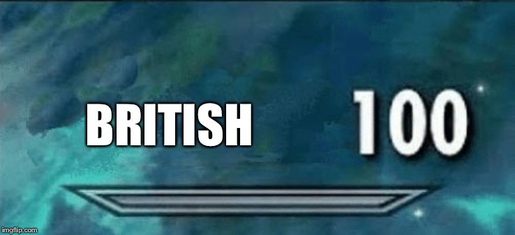 100 | BRITISH | image tagged in 100 | made w/ Imgflip meme maker