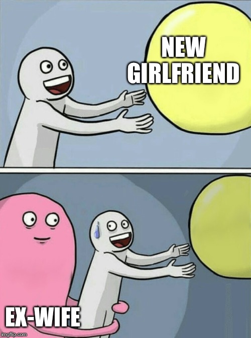 Running Away Balloon Meme | NEW GIRLFRIEND EX-WIFE | image tagged in memes,running away balloon | made w/ Imgflip meme maker