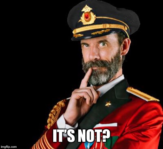 captain obvious | IT’S NOT? | image tagged in captain obvious | made w/ Imgflip meme maker