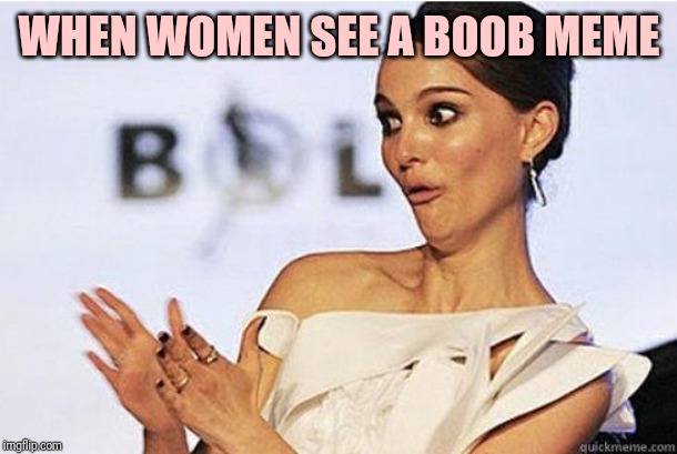 Sarcastic Natalie Portman | WHEN WOMEN SEE A BOOB MEME | image tagged in sarcastic natalie portman | made w/ Imgflip meme maker